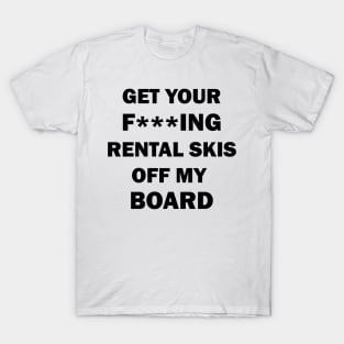 Get your rental skis off my board T-Shirt